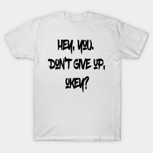 Hey You. Don't give up, Okey? T-Shirt